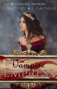 P. Mattern & L. Gauthier — The Vampire Empress (Vampire Princess Series Book 3)