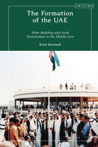 Kristi Barnwell — Formation of the UAE, The: State-Building and Arab Nationalism in the Middle East