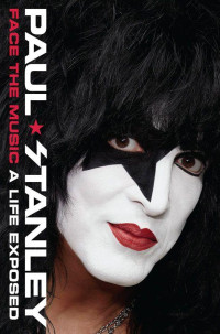 Paul Stanley — Face the Music: A Life Exposed