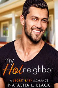 Natasha L. Black — My Hot Neighbor: A Secret Baby Romance