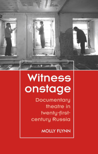 Molly Flynn — Witness onstage: Documentary theatre in twenty-first-century Russia