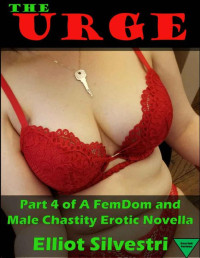 Elliot Silvestri — The Urge 4: A FemDom and Male Chastity Erotic Novella