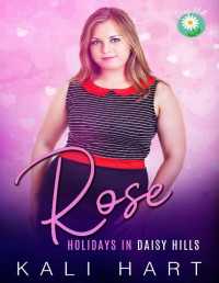 Kali Hart [Hart, Kali] — Rose: A Sweet and Steamy Small Town Romance (Holidays in Daisy Hills Book 1)