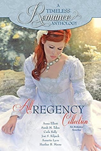 Anna Elliott & Sarah M. Eden & Carla Kelly & Josi S. Kilpack & Annette Lyon & Heather B. Moore — All Regency Collection