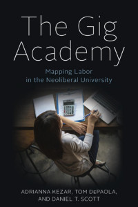 Adrianna Kezar, Tom DePaola & Daniel T. Scott — The Gig Academy: Mapping Labor in the Neoliberal University