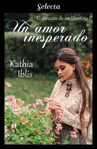 Kathia Iblis [Iblis, Kathia] — Un amor inesperado (El corazón de un libertino 1) (Spanish Edition)