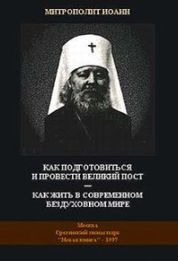 Митрополит Иоанн (Снычев) — Как подготовиться и провести Великий Пост — Как жить в современном бездуховном мире