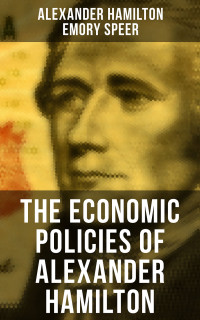 Alexander Hamilton & Emory Speer — The Economic Policies of Alexander Hamilton