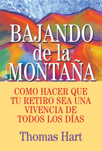 Thomas Hart, Author — Bajando de la Montaña: Como hacer que tu retiro sea una vivencia de todos los días