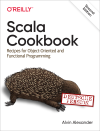 Alvin Alexander — Scala Kochbuch - Rezepte für objektorientiertes und funktionales Programmieren