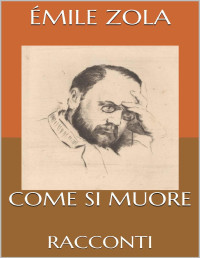 ÉMILE ZOLA — COME SI MUORE: RACCONTI (Romanzieri Francesi XIX e XX secolo Vol. 3) (Italian Edition)