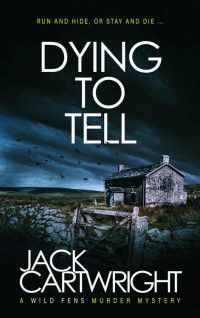 Jack Cartwright Et El — Dying To Tell - Wild Fens Murder Mystery 05