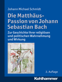 Johann Michael Schmidt; — Die Matthus-Passion von Johann Sebastian Bach