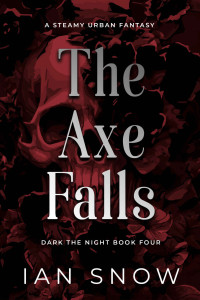 Ian Snow — The Axe Falls: A Steamy Urban Fantasy (Dark the Night Book 4)