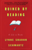 Lynne Sharon Schwartz — Ruined By Reading: A Life in Books