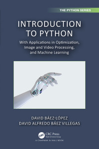 Báez-López, David & Báez Villegas, David Alfredo — Introduction to Python: With Applications in Optimization, Image and Video Processing, and Machine Learning