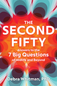 Debra Whitman — The Second Fifty: Answers to the 7 Big Questions of Midlife and Beyond