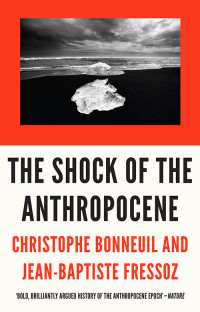 Christophe Bonneuil & Jean-Baptiste Fressoz — The Shock of the Anthropocene