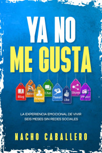 Caballero, Nacho — YA NO ME GUSTA. : La experiencia emocional de vivir seis meses sin redes sociales (Serie TU VIDA CUENTA nº 2) (Spanish Edition)