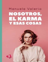 Manuela Valerio — Nosotros, el karma y esas cosas