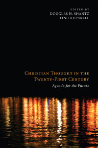 Douglas H. Shantz;Tinu Ruparell; & Tinu Ruparell, Eds. — Christian Thought in the Twenty-First Century