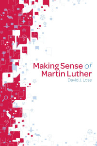 David J. Lose — Making Sense of Martin Luther