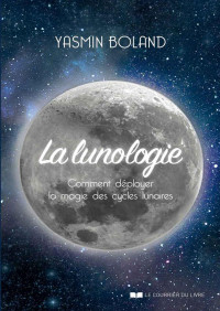 Yasmin Boland — La lunologie : Comment déployer la magie des cycles lunaires (French Edition)