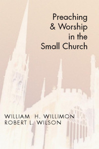 Will Willimon;Robert Wilson; — Preaching and Worship in the Small Church