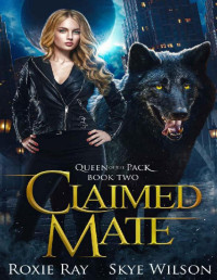 Roxie Ray & Skye Wilson — Claimed Mate: A Rejected Mate Shifter Romance (Queen Of The Pack Book 2)