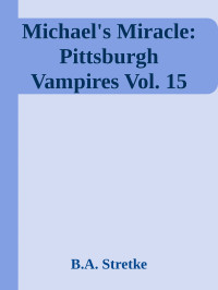 B.A. Stretke — Michael's Miracle: Pittsburgh Vampires Vol. 15