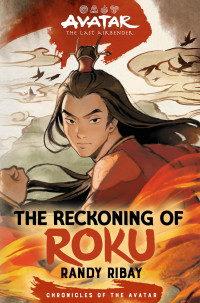 Randy Ribay — Avatar, the Last Airbender: The Reckoning of Roku (Chronicles of the Avatar Book 5)