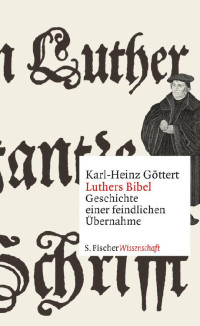 Göttert, Karl-Heinz — Luthers Bibel - Geschichte einer feindlichen Übernahme