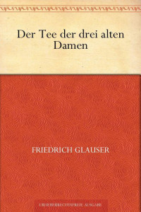 Glauser, Friedrich — Der Tee der drei alten Damen