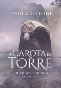 Paula Ottoni — A Garota da Torre (Trilogia Tórnnis Livro 1)