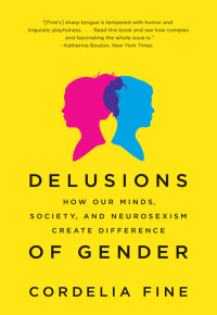 Cordelia Fine — Delusions of Gender: How Our Minds, Society, and Neurosexism Create Difference