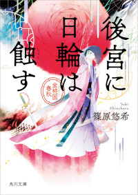 篠原 悠希 — 後宮に日輪は蝕す 金椛国春秋 (角川文庫)