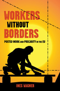 Ines Wagner — Workers without Borders: Posted Work and Precarity in the EU