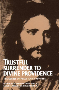 Father Jean Baptiste Saint-Jure & Blessed Claude de la Colombière — Trustful Surrender to Divine Providence: The Secret of Peace and Happiness