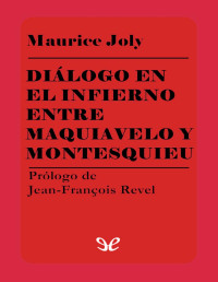 Maurice Joly — Diálogo en El Infierno Entre Maquiavelo Y Montesquieu