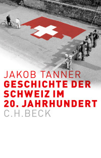 Jakob Tanner; — Geschichte der Schweiz im 20. Jahrhundert