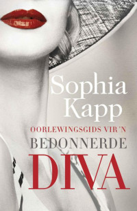 Kapp, Sophia — Oorlewingsgids vir 'n bedonnerde diva (Afrikaans Edition)