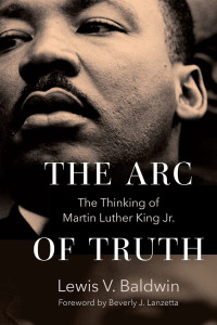 Lewis V. Baldwin — The Arc of Truth: The Thinking of Martin Luther King Jr.