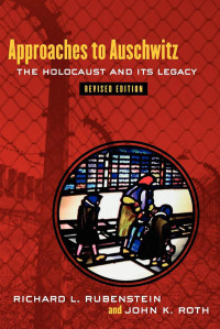 Rubenstein, Richard L.;Roth, John K.; & John K. Roth — Approaches to Auschwitz, Revised Edition