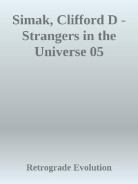Retrograde Evolution — Simak, Clifford D - Strangers in the Universe 05