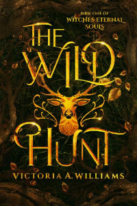 Victoria A. Williams — The Wild Hunt: A Victorian Gaslamp Fantasy (Witches Eternal Souls Book 1)