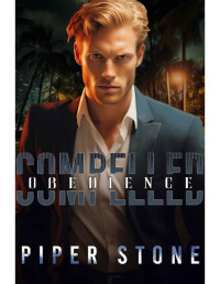 Piper Stone — Compelled Obedience: A Dark Mafia Billionaire Romance (Carnal Sins Book 3)