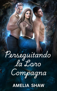 Shaw, Amelia A. — Perseguitando la Loro Compagna (Anime Gemelle Vol. 2) (Italian Edition)