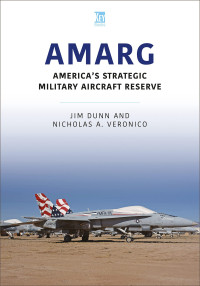 Jim Dunn & Nicholas A. Veronico — AMARG: America’s Strategic Military Aircraft Reserve