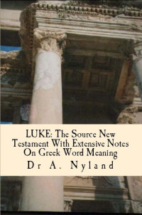 A. Nyland [Nyland, A.] — Luke: The Source New Testament With Extensive Notes on Greek Word Meaning
