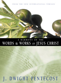 J. Dwight Pentecost; — A Harmony of the Words and Works of Jesus Christ